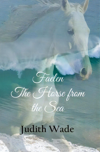 Faelen, The Horse From The Sea, De Judith Wade. Editorial Riley Press, Tapa Blanda En Inglés