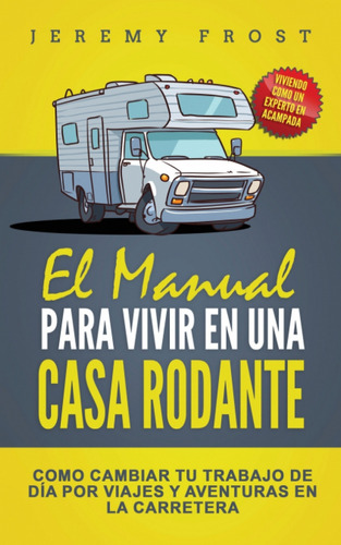  El Manual Para Vivir En Una Casa Rodante  -  Jeremy Frost 