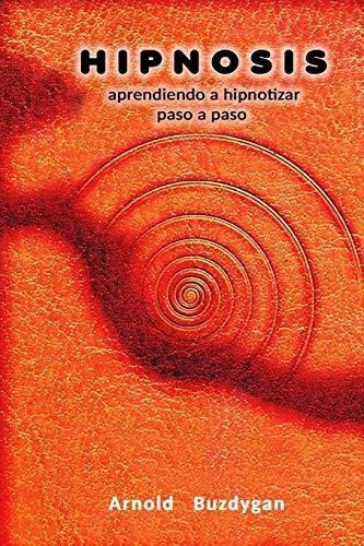 Hipnosis Aprendiendo A Hipnotizar Paso A Paso -..., de Buzdygan, Arnold. Editorial Independently Published en español