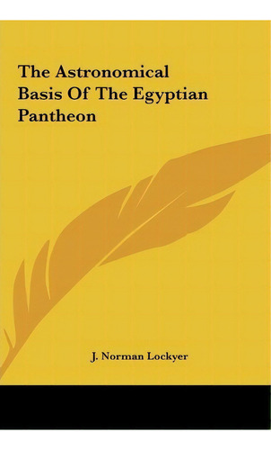 The Astronomical Basis Of The Egyptian Pantheon, De J Norman Lockyer. Editorial Kessinger Publishing, Tapa Dura En Inglés