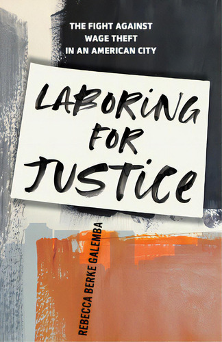 Laboring For Justice: The Fight Against Wage Theft In An American City, De Galemba, Rebecca Berke., Vol. 1. Editorial Stanford Univ Pr, Tapa Dura En Inglés