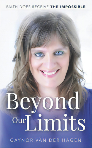 Beyond Our Limits: Faith Does Receive The Impossible: Faith Does Receive The Impossible, De Van Der Hagen, Gaynor., Vol. 1. Editorial Lightning Source Inc, Tapa Blanda En Inglés