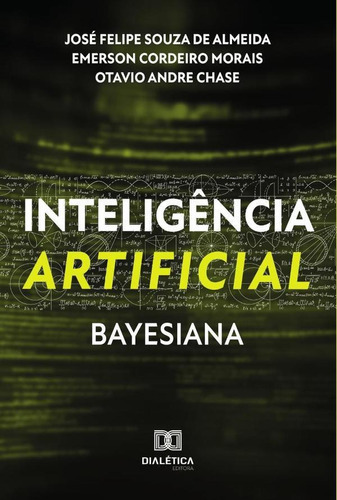 Inteligência Artificial Bayesiana, De José Felipe Souza De Almeida. Editorial Dialética, Tapa Blanda En Portugués, 2022