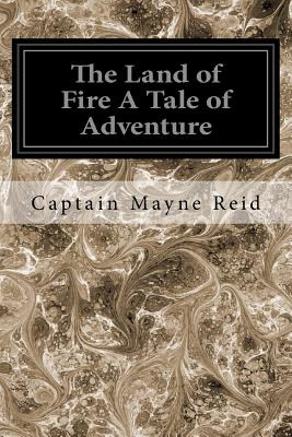 Libro The Land Of Fire A Tale Of Adventure - Mayne Reid, ...