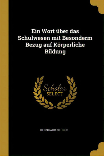 Ein Wort Ãâ¼ber Das Schulwesen Mit Besonderm Bezug Auf Kãâ¶rperliche Bildung, De Becker, Bernhard. Editorial Wentworth Pr, Tapa Blanda En Inglés