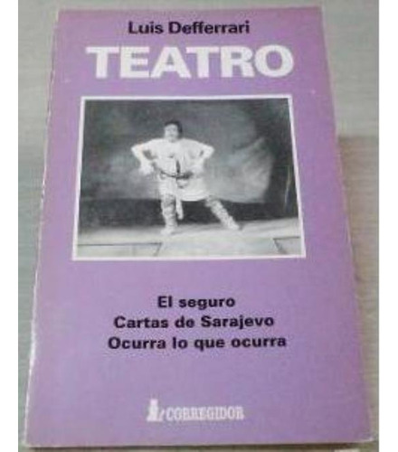 Teatro - El Seguro, Cartas De Sarajevo Y Ocurra Lo Que Ocurr, De Defferrari, Luis. Editorial Corregidor, Tapa Tapa Blanda En Español