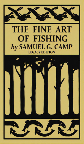 The Fine Art Of Fishing (legacy Edition): A Classic Handbook On Shore, Stream, Canoe, And Fly Fis..., De Camp, Samuel G.. Editorial Doublebit Pr, Tapa Dura En Inglés