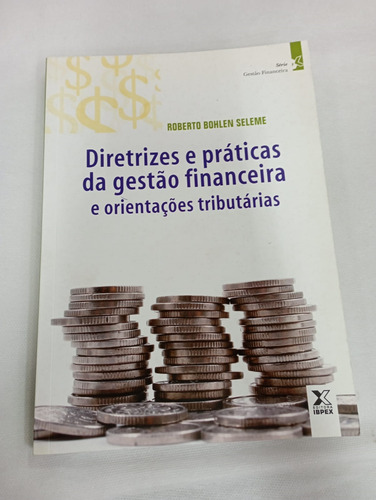 Livro Dizetrizes E Práticas Da Gestão Financeira E Orientações Tributárias - Roberto Bohlen Seleme [2010]
