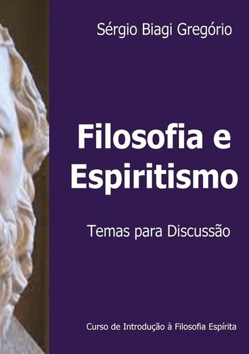 Filosofia E Espiritismo: Temas Para Discussão, De Sérgio Biagi Gregório. Série Não Aplicável, Vol. 1. Editora Clube De Autores, Capa Mole, Edição 1 Em Português, 2013