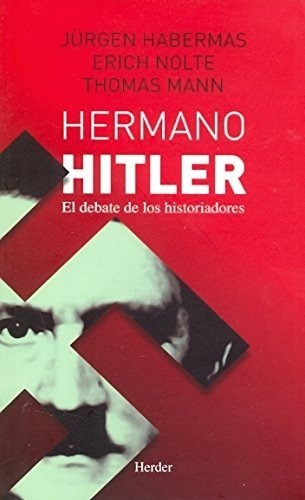 Hermano Hitler. El Debate De Los Historiadores.  Jurgen