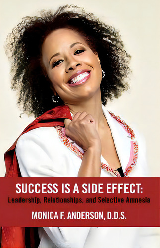 Success Is A Side Effect: Leadership, Relationships, And Selective Amnesia, De Anderson, Monica F.., Vol. 1. Editorial Createspace, Tapa Blanda En Inglés