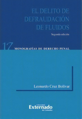 El delito de defraudación de fluidos, 2.ª ed., de Leonardo Cruz Bolívar. Serie 9587108729, vol. 1. Editorial U. Externado de Colombia, tapa blanda, edición 2013 en español, 2013