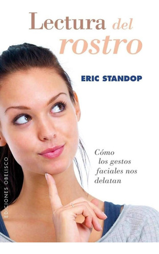 Lectura Del Rostro. Cómo Los Gestos Faciales Nos Delatan