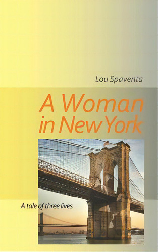 A Woman In New York: A Tale Of Three Lives: A Tale Of Three Lives, De Spaventa, Louis J.., Vol. 1. Editorial Lightning Source Inc, Tapa Blanda En Inglés