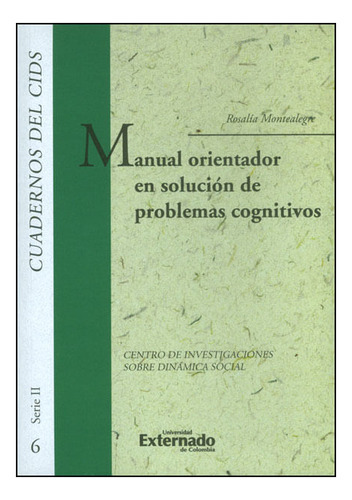 Manual Orientador En Solución De Problemas Cognitivos, De Rosalía Montealegre. Editorial U. Externado De Colombia, Tapa Blanda, Edición 2013 En Español