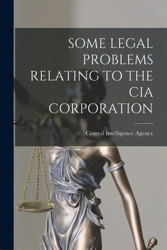 Some Legal Problems Relating To The Cia Corporation, De Central Intelligence Agency. Editorial Hassell Street Pr, Tapa Blanda En Inglés
