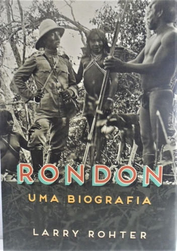 Rondon Uma Biografia Larry Rohter Nuevo En Portugues