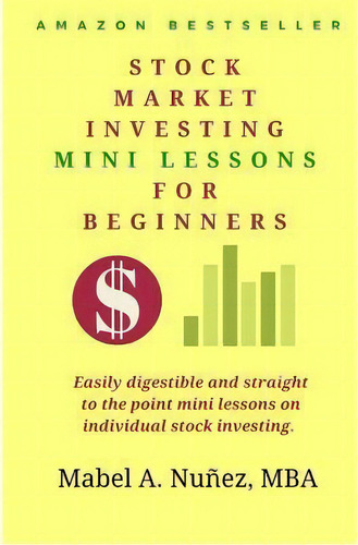Stock Market Investing Mini-lessons For Beginners : A Starter Guide For Beginner Investors, De Mabel A Nunez. Editorial Createspace Independent Publishing Platform, Tapa Blanda En Inglés