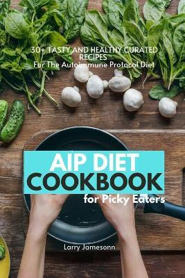 Libro Aip Diet Cookbook For Picky Eaters : 30+ Tasty And ...