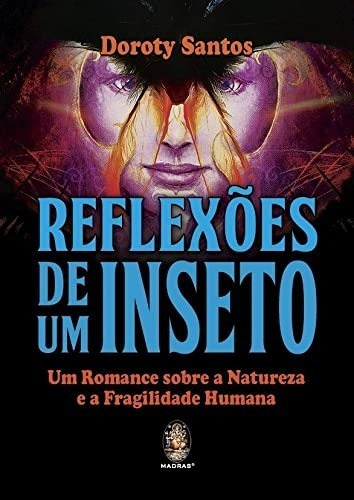 Reflexões De Um Inseto: Um Romance Sobre A Natureza E A Fragilidade Humana, De Doroty Santos. Editora Madras, Capa Mole, 1ªedição Em Português, 2017