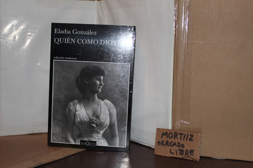 Libro Físico Quien Como Dios Eladia Gonzalez Tusquets Novela