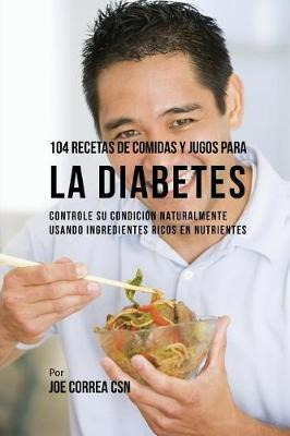 Libro 104 Recetas De Comidas Y Jugos Para La Diabetes : C...