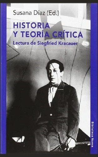 Historia y teoría crítica: Lectura de Siegfried Kracauer, de Díaz, Susana (Ed.). Editorial Biblioteca Nueva, tapa blanda en español, 2015