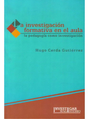 La Investigación Formativa En El Aula. La Pedagogía Como, De Hugo Cerda Gutiérrez. Serie 9582008758, Vol. 1. Editorial Cooperativa Editorial Magisterio, Tapa Blanda, Edición 2007 En Español, 2007