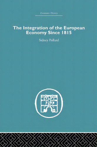 The Integration Of The European Economy Since 1815, De Pollard, Sidney. Editorial Routledge, Tapa Blanda En Inglés