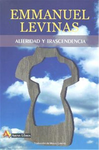 Alteridad Y Trascendencia - Levinas,emmanuel