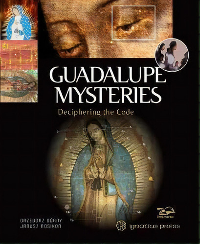 Guadalupe Mysteries : Deciphering The Code, De Grzegorz Gorny. Editorial Ignatius Press, Tapa Dura En Inglés