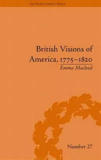 British Visions Of America, 1775-1820, De Emma Macleod. Editorial Taylor Francis Ltd, Tapa Dura En Inglés