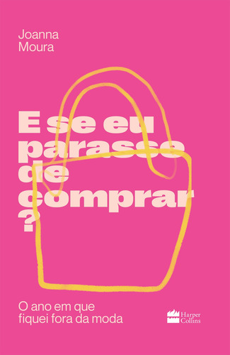E Se Eu Parasse De Comprar?: O Ano Em Que Fiquei Fora Da Moda, De Moura, Joanna. Editorial Harpercollins, Capa Mole Em Português, 2021