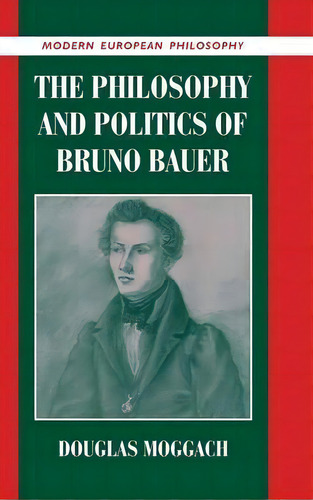 Modern European Philosophy: The Philosophy And Politics Of Bruno Bauer, De Douglas Moggach. Editorial Cambridge University Press, Tapa Dura En Inglés