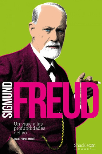 Sigmund Freud, Un Viaje A Las Profundidades Del Yo