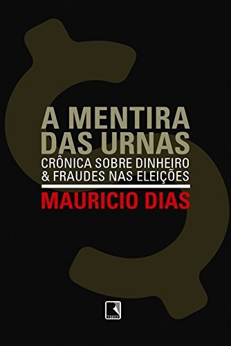 A mentira das urnas, de Dias, Mauricio. Editora Record Ltda., capa mole em português, 2004