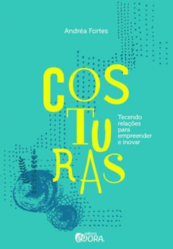 Costuras: Tecendo Relações Para Empreender E Inovar, De Fortes, Andréa. Editora Evora, Capa Mole Em Português