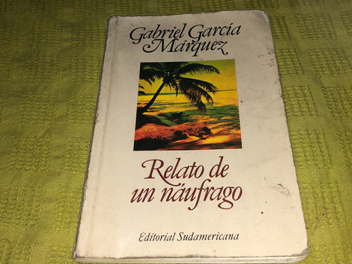 Relato De Un Náufrago - Gabriel García Márquez- Sudamericana