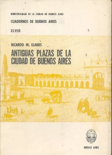 R. M. Llanes: Antiguas Plazas De La Ciudad De Buenos Aires