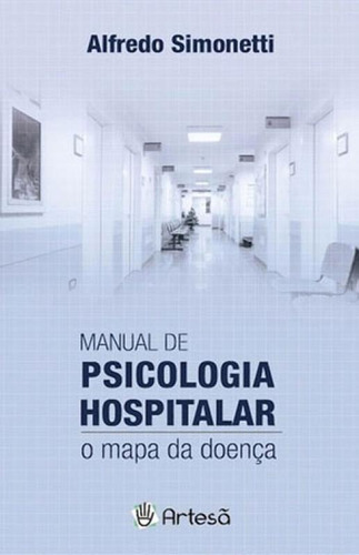 Manual De Psicologia Hospitalar: O Mapa Da Doença, De Simonetti, Alfredo. Editora Artesa Editora, Capa Mole, Edição 8ª Edição - 2018 Em Português