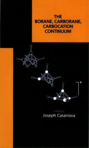 The Borane, Carborane, Carbocation Continuum, De Joseph Casanova. Editorial John Wiley Sons Inc, Tapa Dura En Inglés