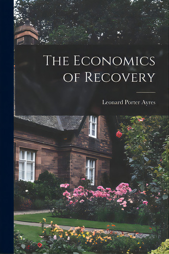 The Economics Of Recovery, De Ayres, Leonard Porter 1879-1946. Editorial Hassell Street Pr, Tapa Blanda En Inglés