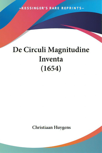 De Circuli Magnitudine Inventa (1654), De Huygens, Christiaan. Editorial Kessinger Pub Llc, Tapa Blanda, Edición 1 En Inglés, 2023