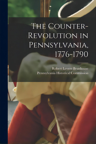 The Counter-revolution In Pennsylvania, 1776-1790, De Brunhouse, Robert Levere 1908-. Editorial Hassell Street Pr, Tapa Blanda En Inglés