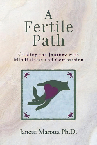 A Fertile Path : Guiding The Journey With Mindfulness And Compassion, De Janetti Marotta Ph D. Editorial Createspace Independent Publishing Platform, Tapa Blanda En Inglés