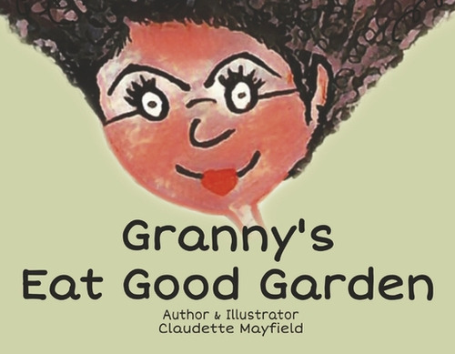Granny's Eat Good Garden, De Mayfield, Claudette. Editorial Bookbaby, Tapa Blanda En Inglés