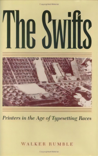 The Swifts : Printers In The Age Of Typesetting Races, De Walker Rumble. Editorial University Of Virginia Press, Tapa Dura En Inglés