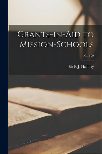 Grants-in-aid To Mission-schools; No. 690, De Halliday, F. J. (frederick James). Editorial Legare Street Pr, Tapa Blanda En Inglés
