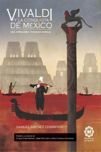 VIVALDI Y LA CONQUISTA DE MÉXICO, de Samuel Máynez Champion. Editorial Ediciones Proceso, tapa pasta blanda, edición 1 en español, 2019
