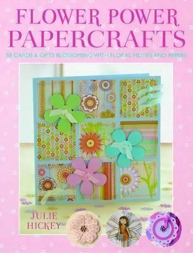 Flower Power Papercrafts : 50 Cards And Gifts Blossoming With Floral Motifs And Papers, De Julie Hickey. Editorial David & Charles, Tapa Blanda En Inglés